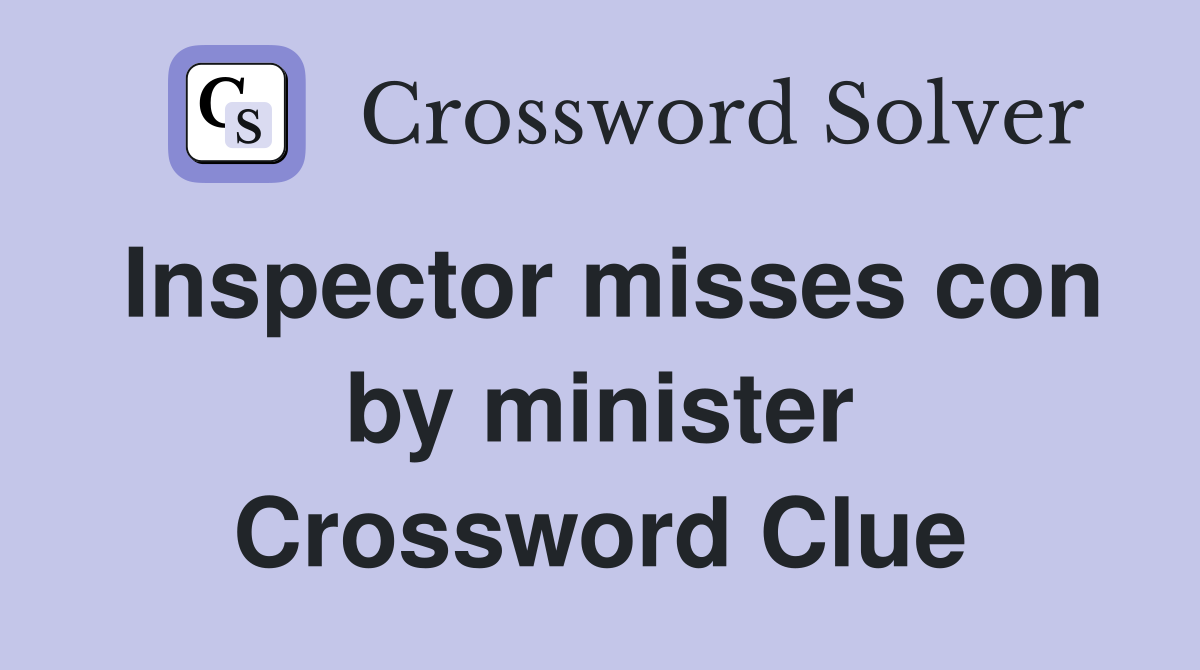 Inspector misses con by minister Crossword Clue