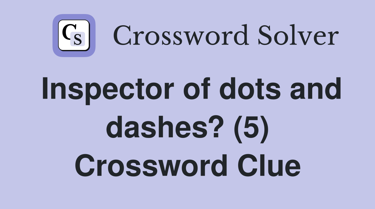 Inspector of dots and dashes? (5) Crossword Clue