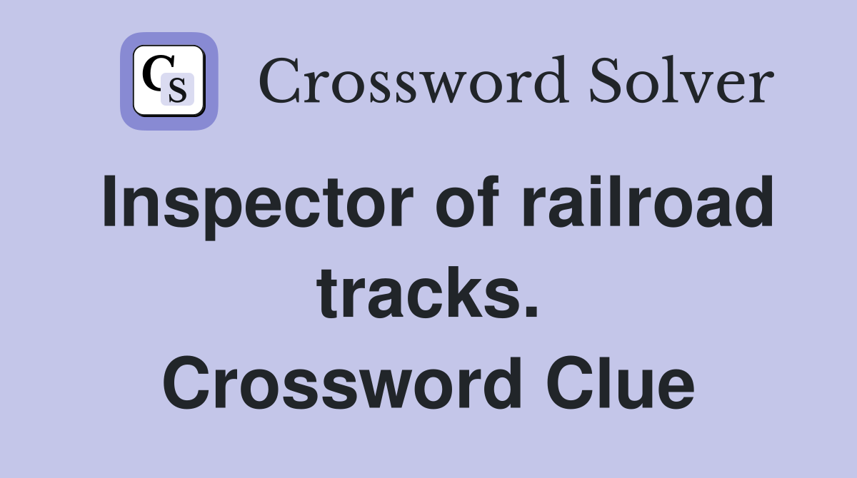 Inspector of railroad tracks. Crossword Clue