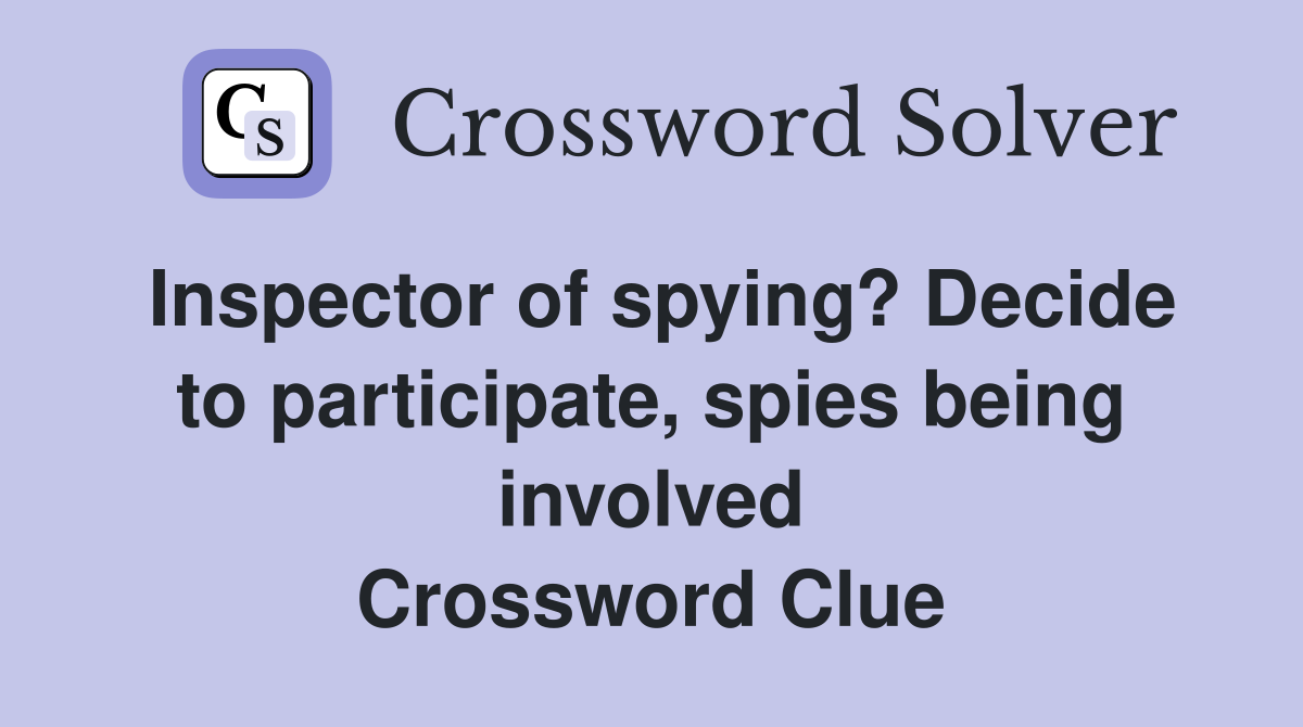 Inspector of spying? Decide to participate, spies being involved Crossword Clue