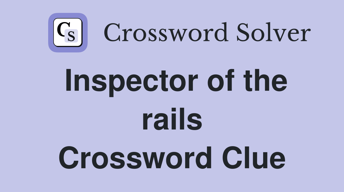 Inspector of the rails Crossword Clue