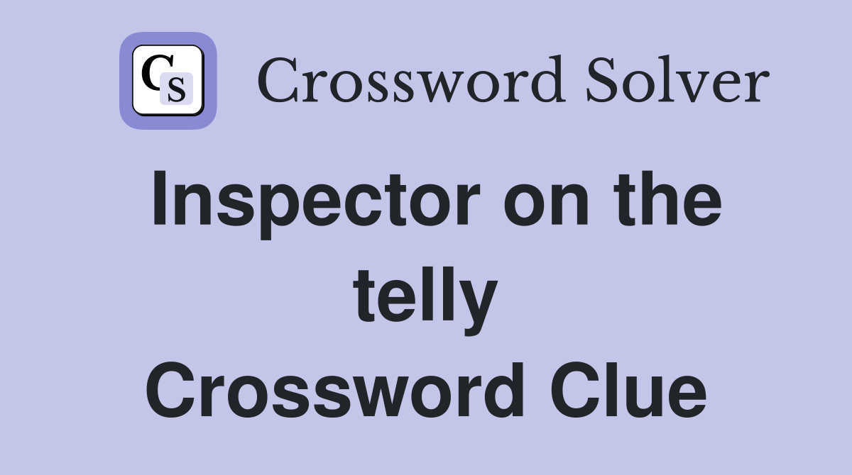 Inspector on the telly Crossword Clue