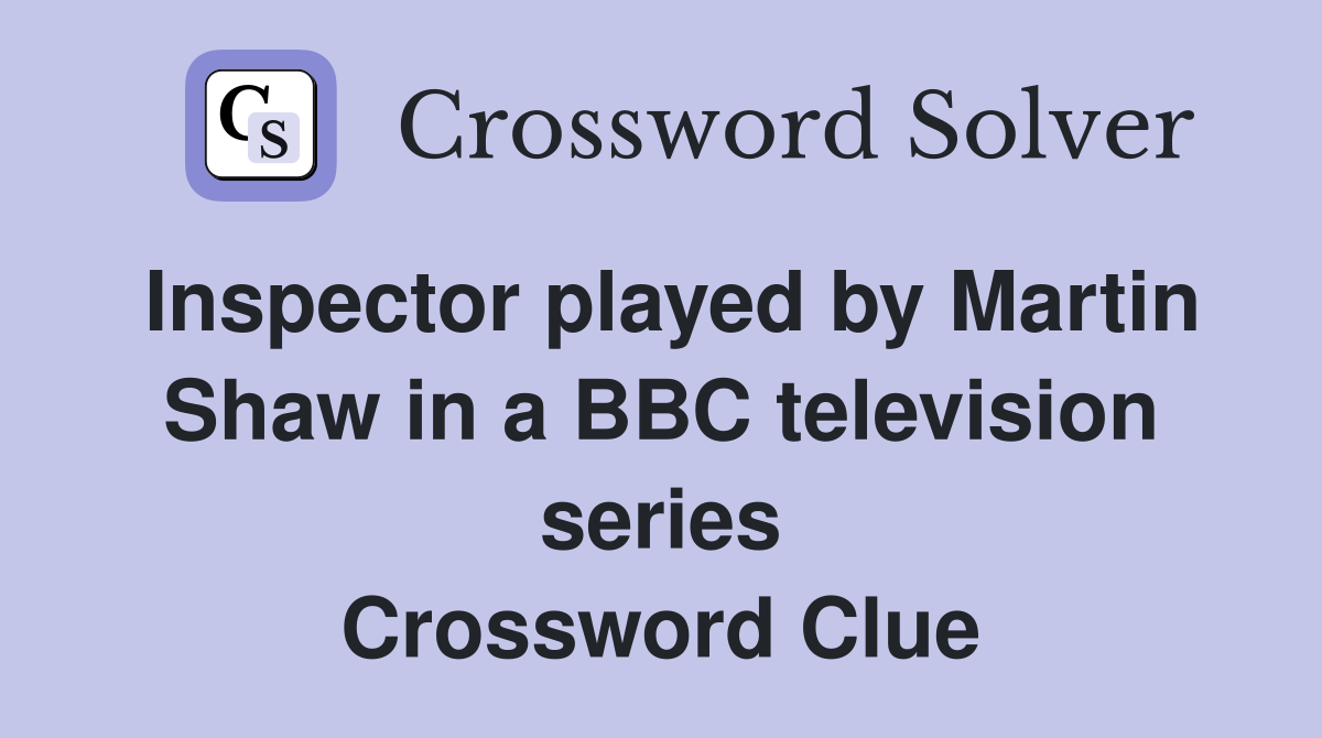 Inspector played by Martin Shaw in a BBC television series Crossword Clue