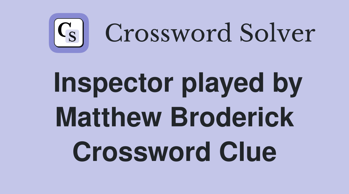 Inspector played by Matthew Broderick Crossword Clue