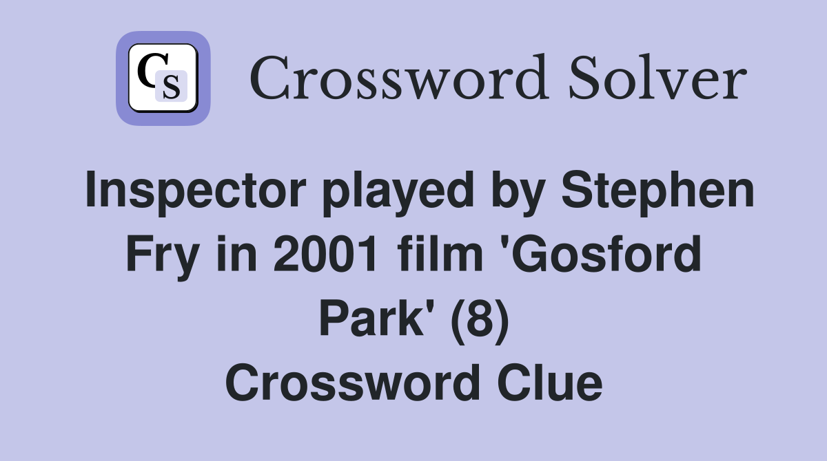 Inspector played by Stephen Fry in 2001 film 'Gosford Park' (8) Crossword Clue
