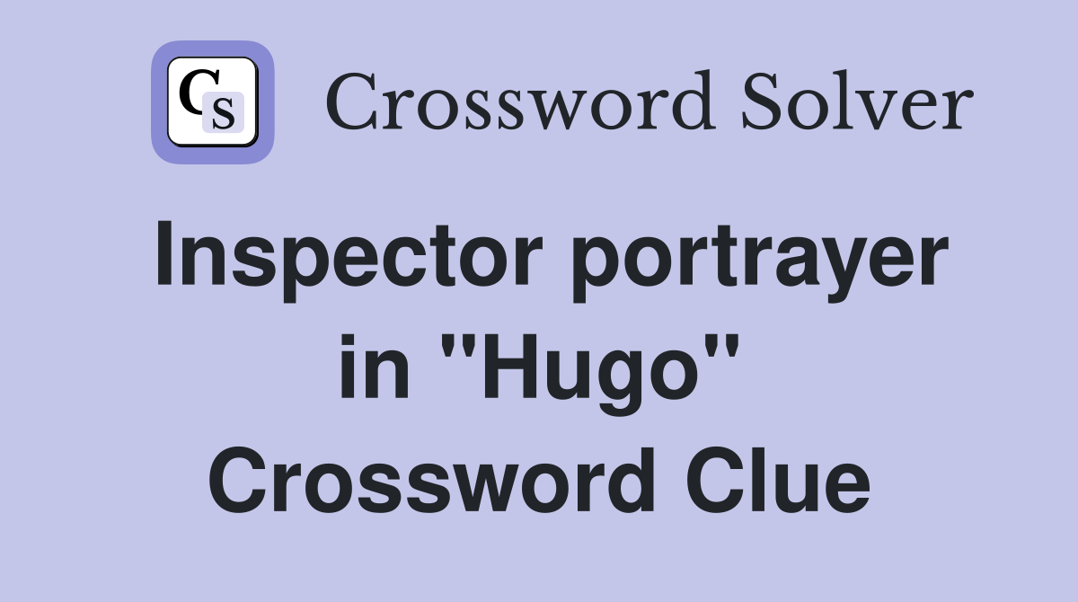 Inspector portrayer in ''Hugo'' Crossword Clue