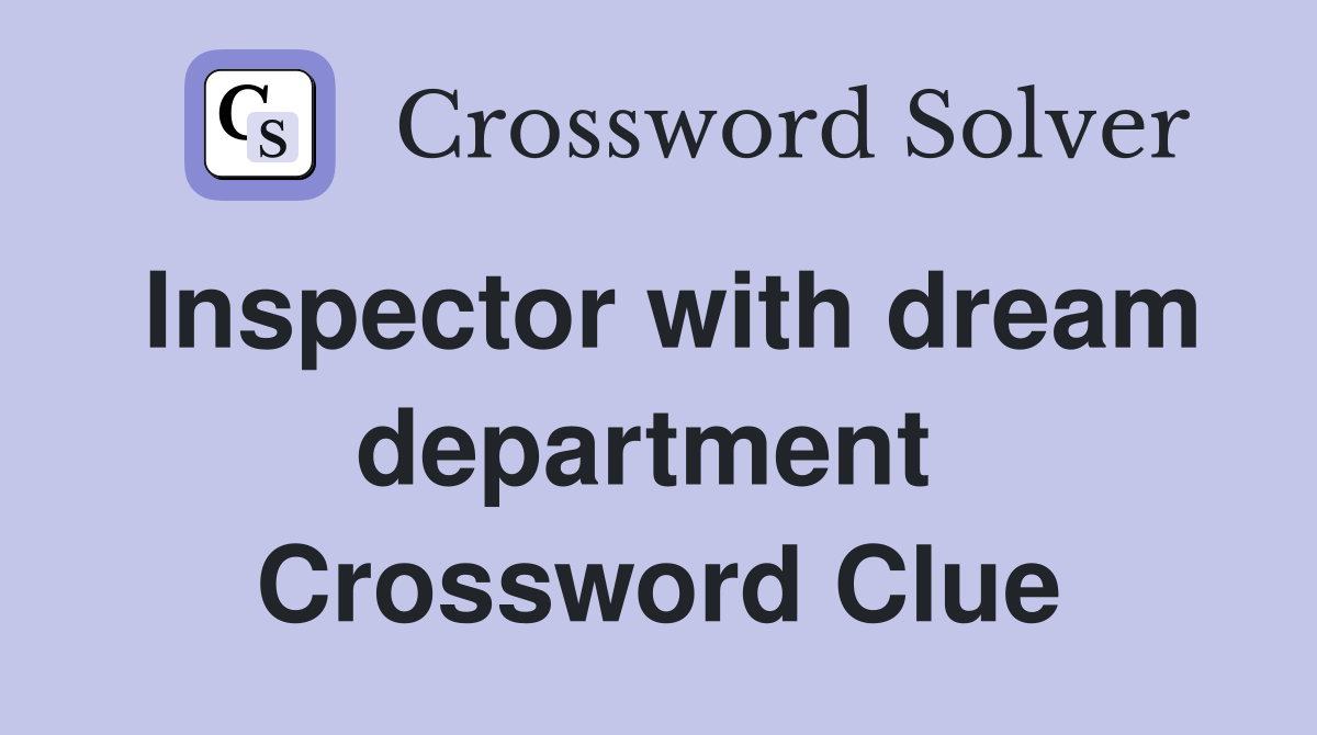 Inspector with dream department  Crossword Clue