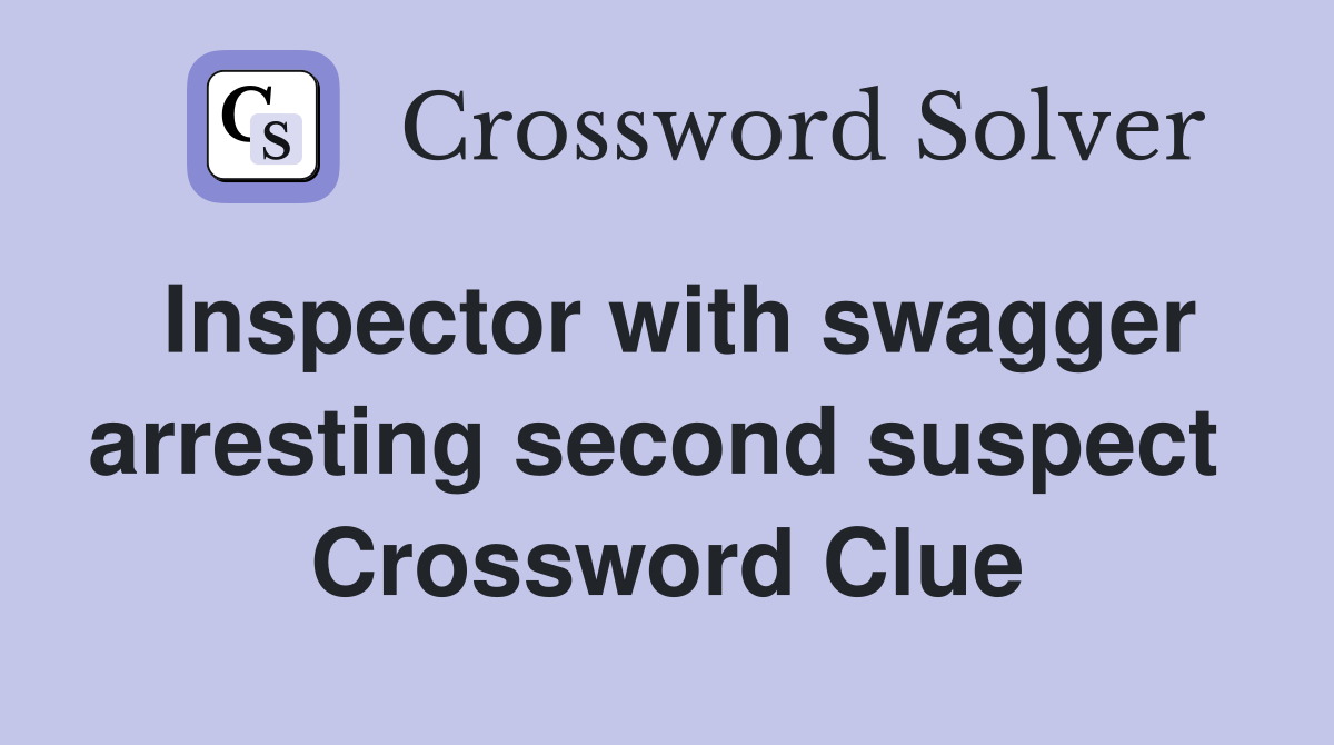Inspector with swagger arresting second suspect  Crossword Clue