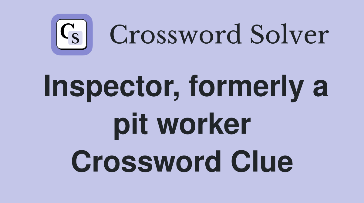 Inspector, formerly a pit worker Crossword Clue