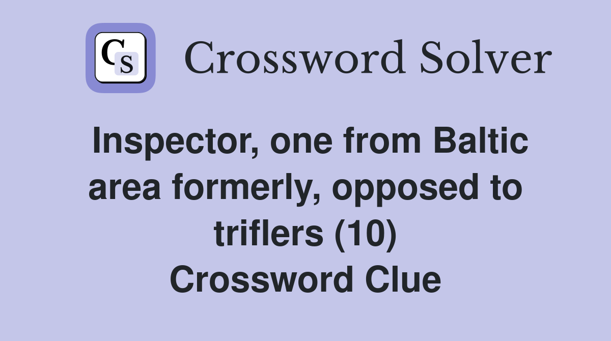 Inspector, one from Baltic area formerly, opposed to triflers (10) Crossword Clue