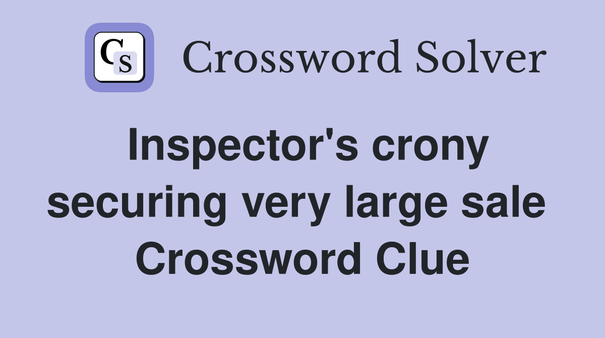 Inspector's crony securing very large sale  Crossword Clue