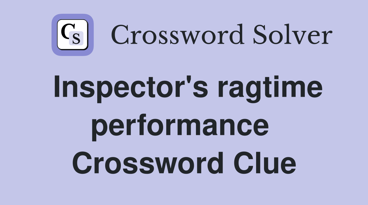 Inspector's ragtime performance  Crossword Clue