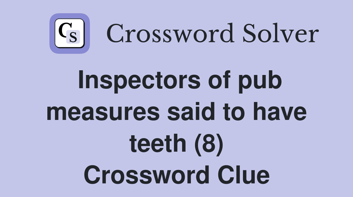 Inspectors of pub measures said to have teeth (8) Crossword Clue