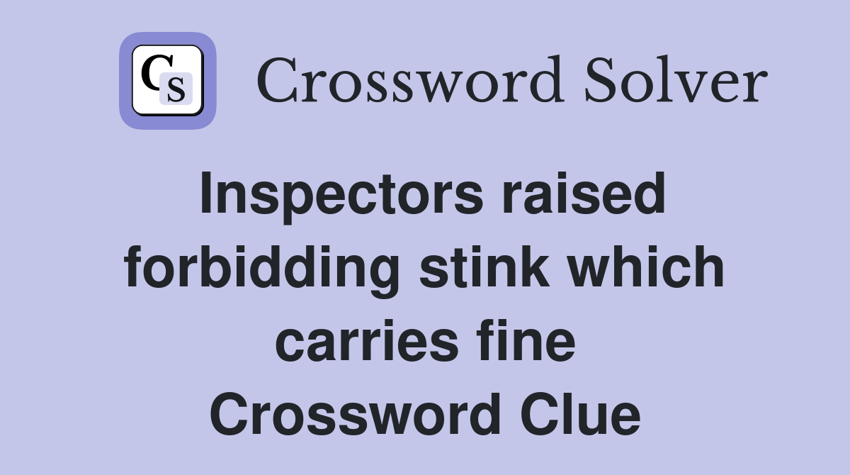 Inspectors raised forbidding stink which carries fine Crossword Clue