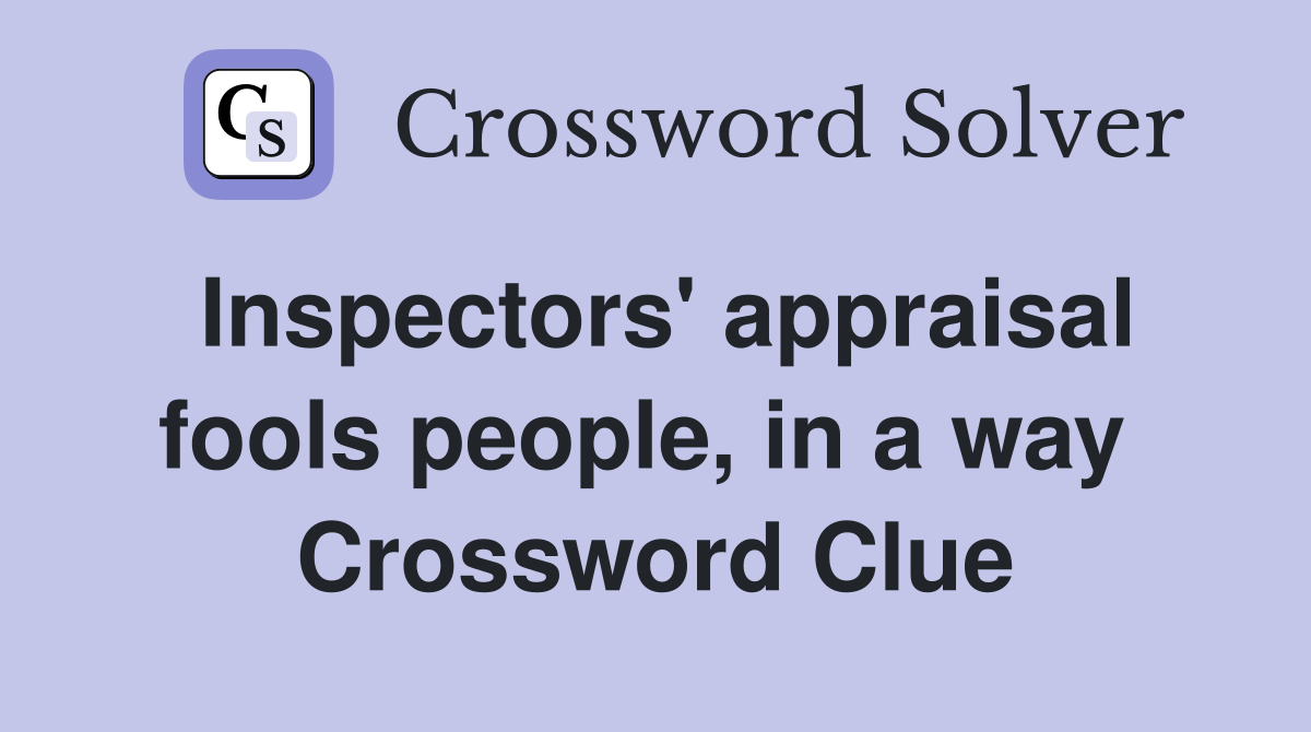 Inspectors' appraisal fools people, in a way  Crossword Clue