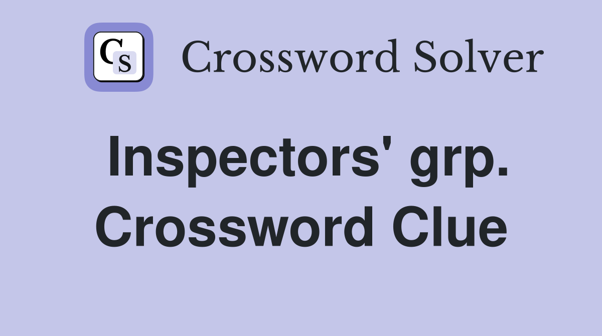 Inspectors' grp. Crossword Clue