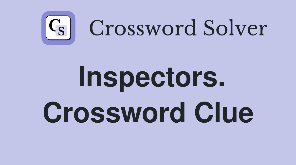 Inspectors. Crossword Clue