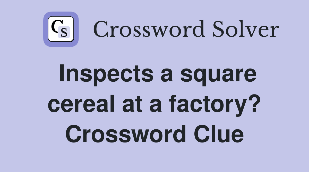 Inspects a square cereal at a factory? Crossword Clue