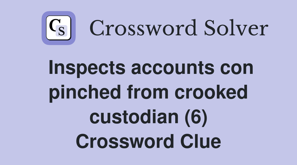 Inspects accounts con pinched from crooked custodian (6) Crossword Clue