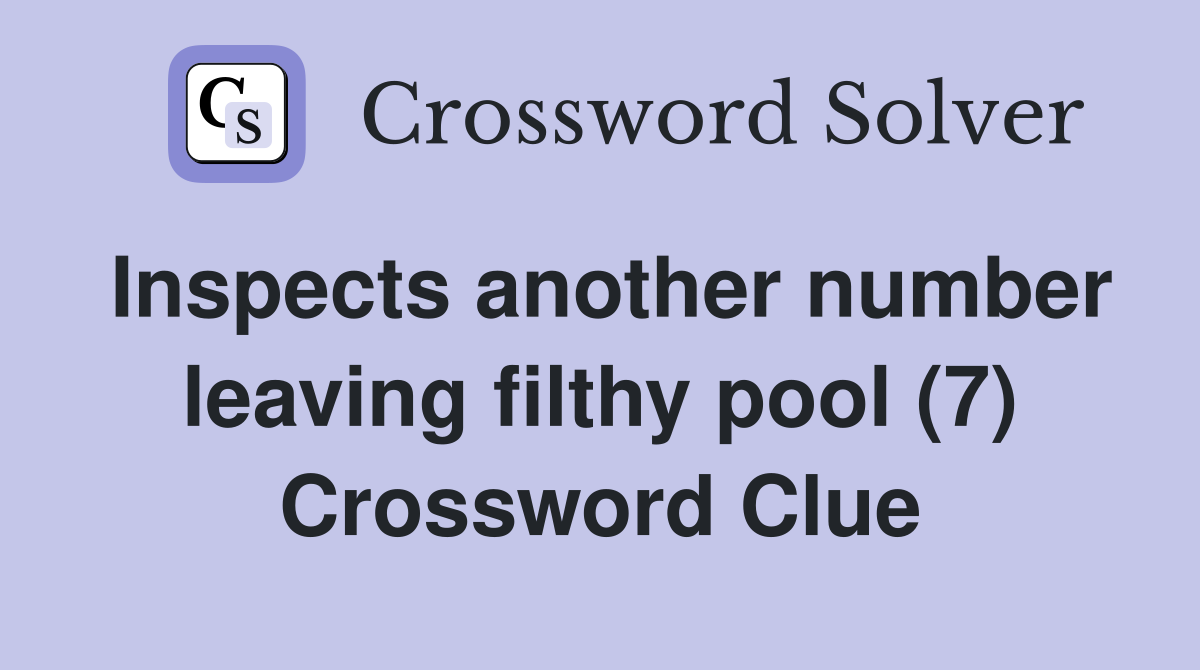 Inspects another number leaving filthy pool (7) Crossword Clue