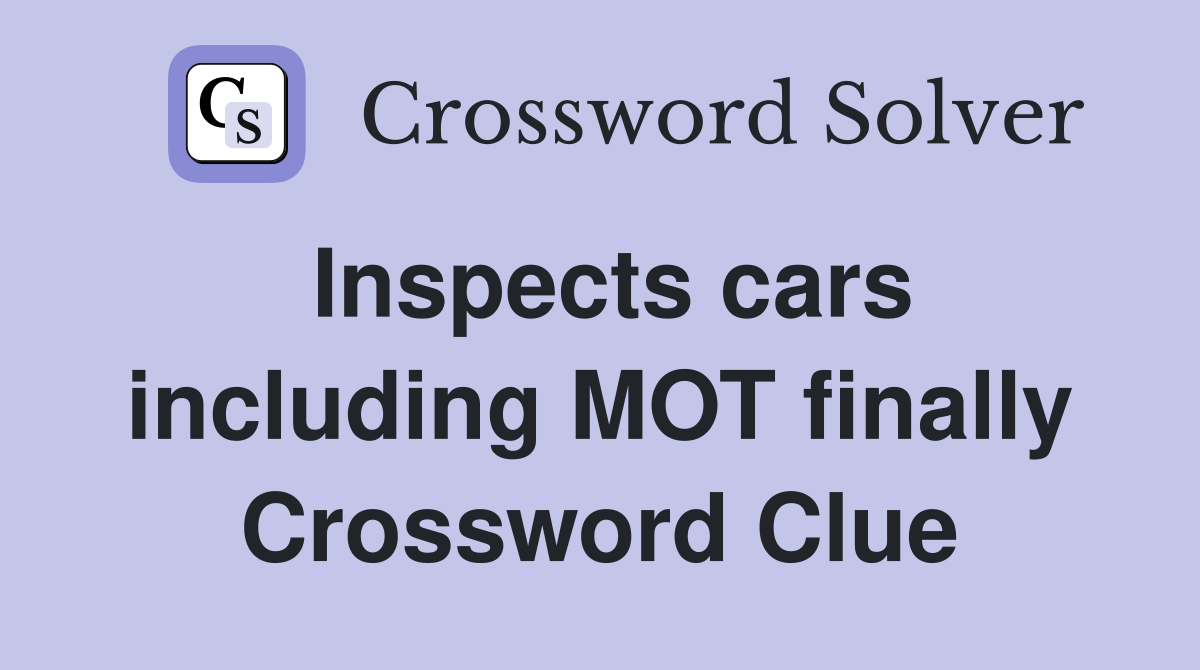 Inspects cars including MOT finally Crossword Clue