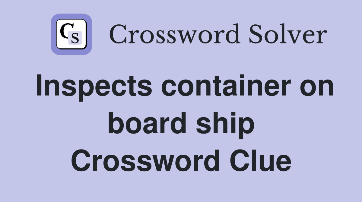 Inspects container on board ship Crossword Clue
