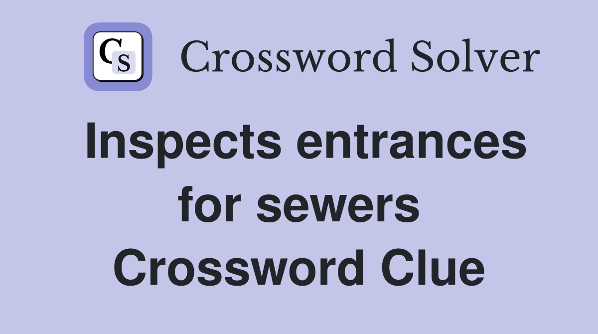Inspects entrances for sewers Crossword Clue