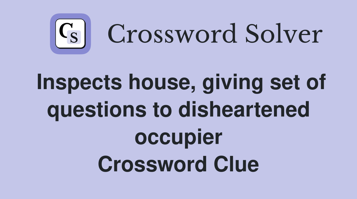 Inspects house, giving set of questions to disheartened occupier Crossword Clue