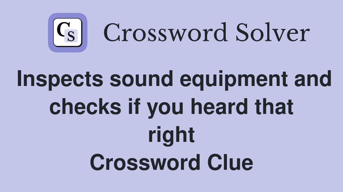 Inspects sound equipment and checks if you heard that right Crossword Clue