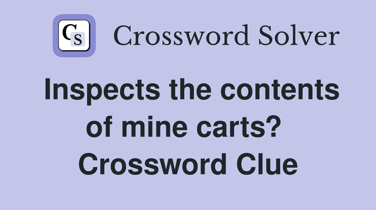 Inspects the contents of mine carts?  Crossword Clue