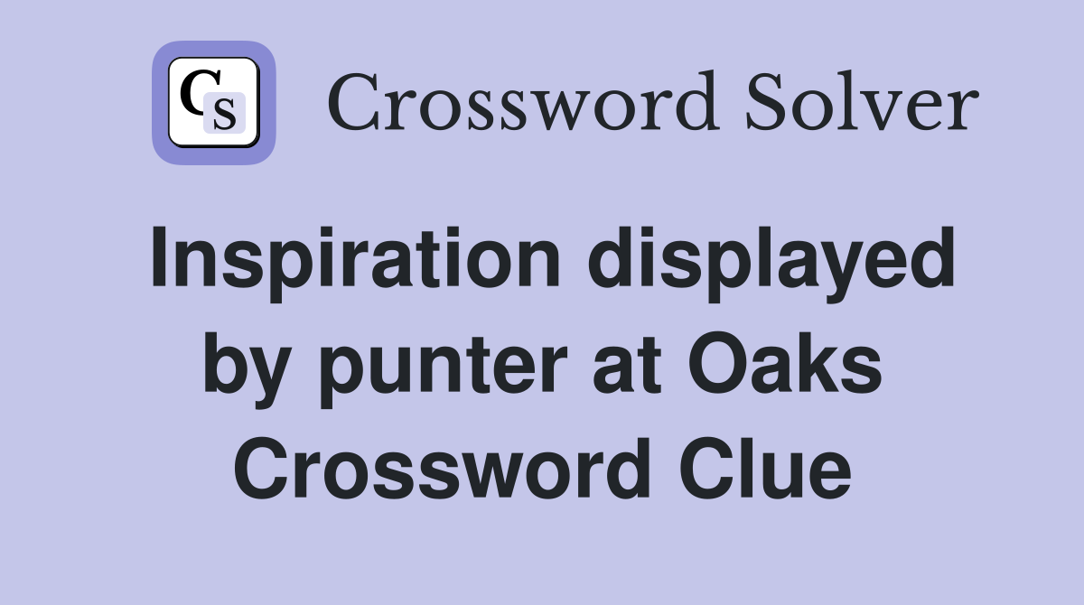 Inspiration displayed by punter at Oaks Crossword Clue