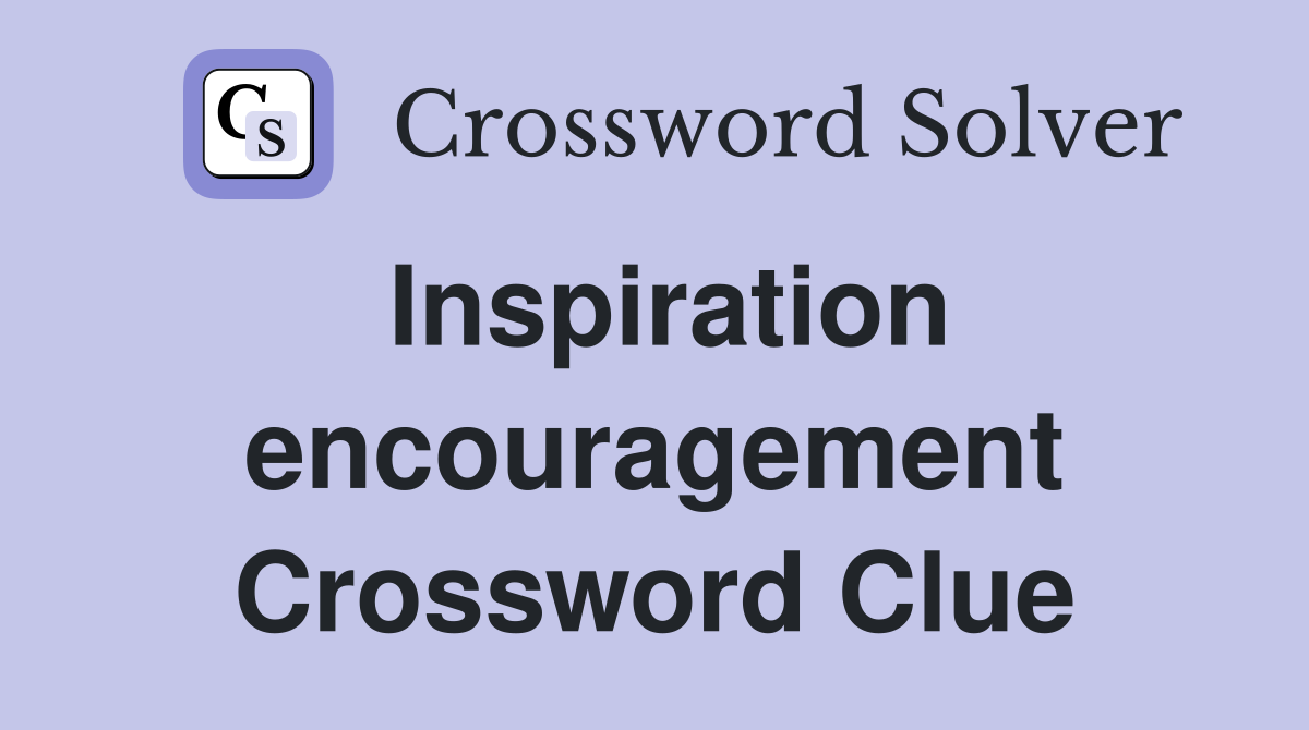Inspiration encouragement Crossword Clue