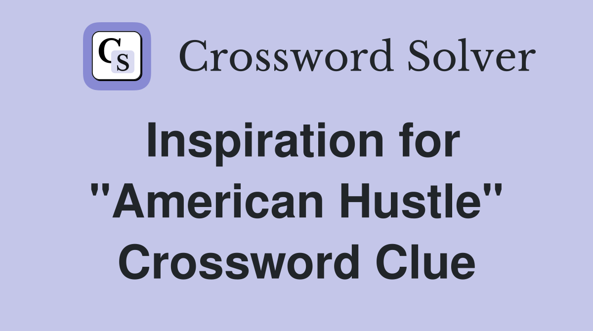 Inspiration for "American Hustle" Crossword Clue