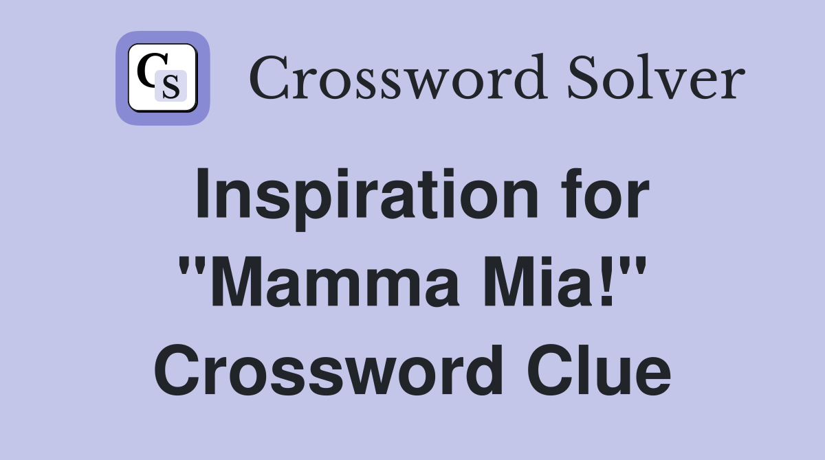 Inspiration for "Mamma Mia!" Crossword Clue