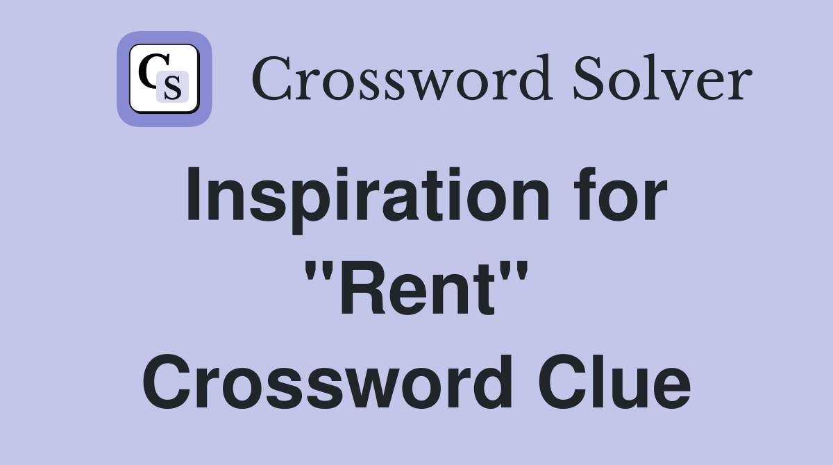 Inspiration for "Rent" Crossword Clue