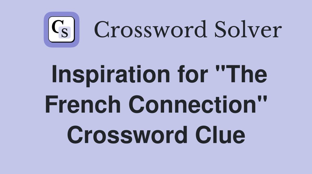 Inspiration for "The French Connection" Crossword Clue