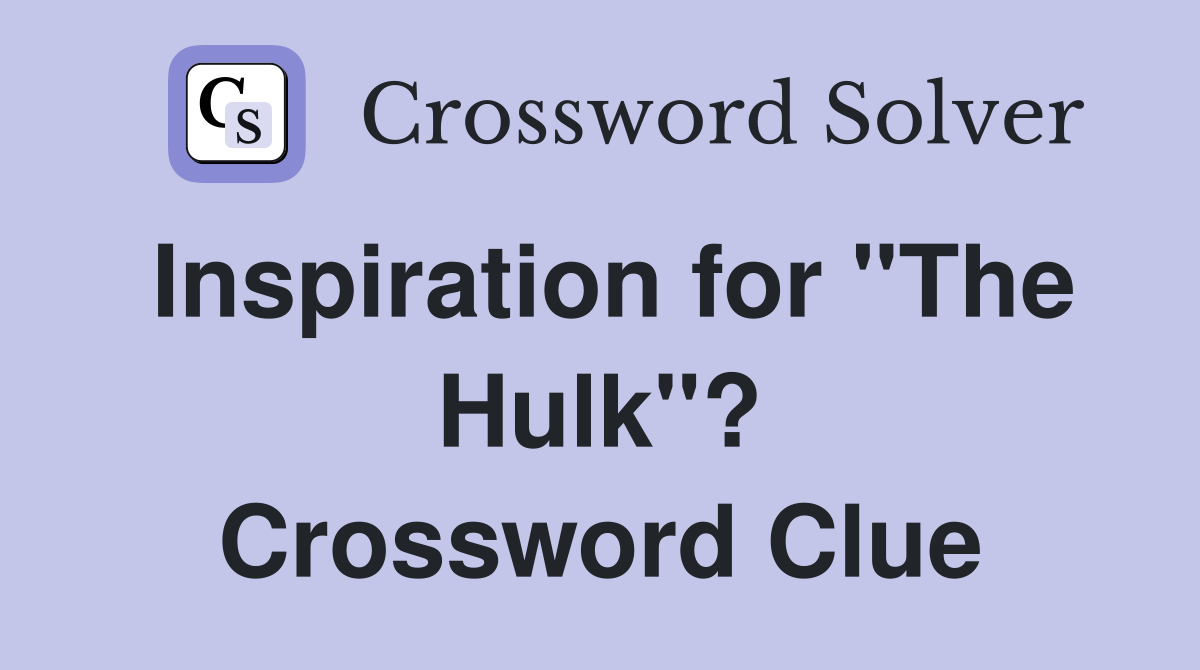 Inspiration for "The Hulk"? Crossword Clue