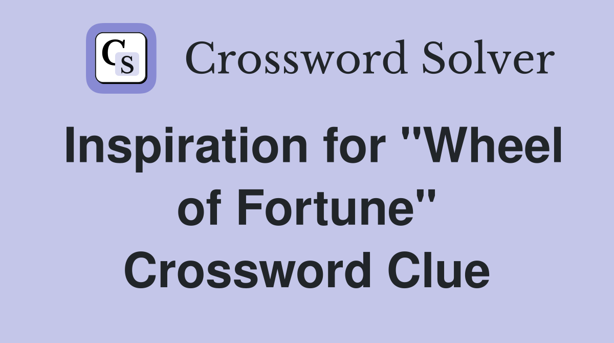Inspiration for "Wheel of Fortune" Crossword Clue