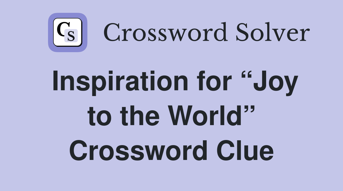 Inspiration for “Joy to the World” Crossword Clue