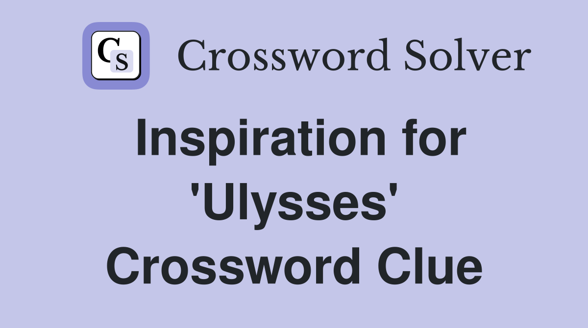 Inspiration for 'Ulysses' Crossword Clue