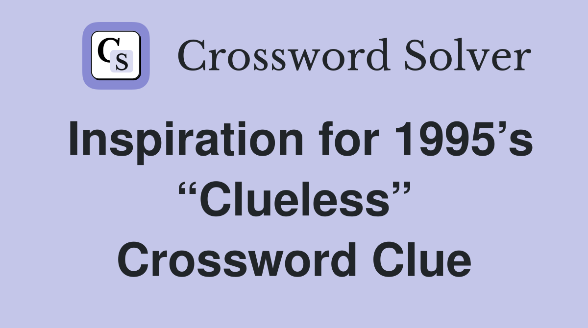 Inspiration for 1995’s “Clueless” Crossword Clue