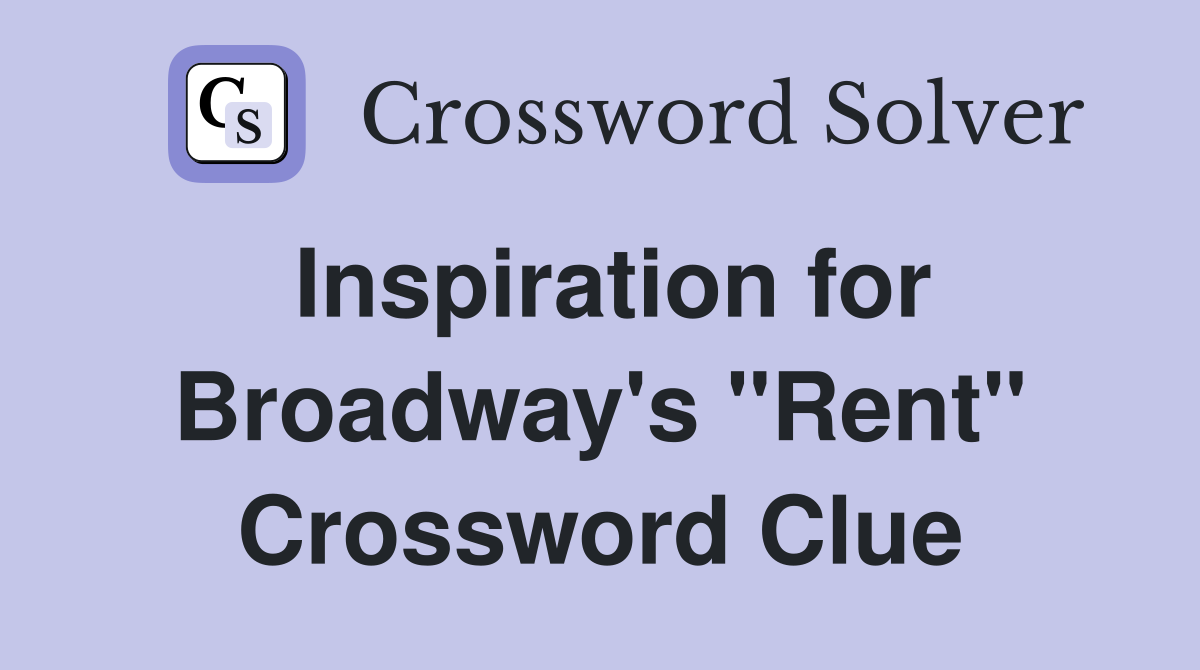 Inspiration for Broadway's "Rent" Crossword Clue