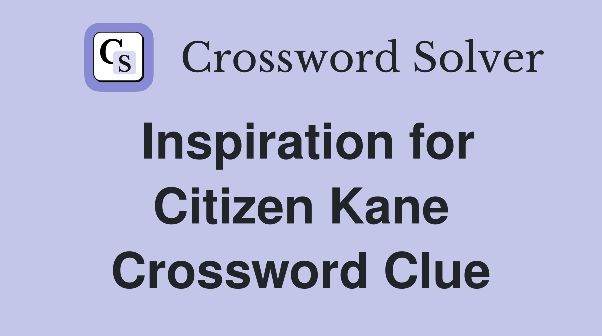 Inspiration for Citizen Kane Crossword Clue