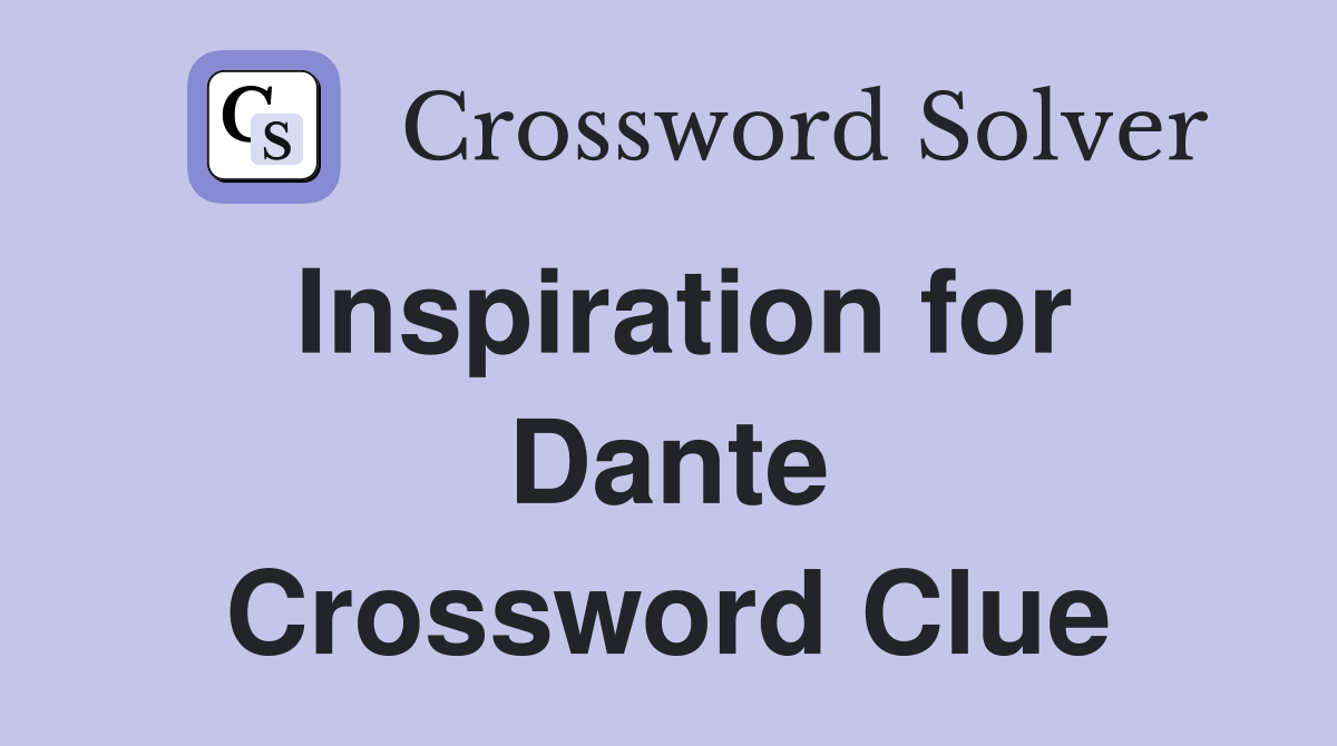 Inspiration for Dante Crossword Clue