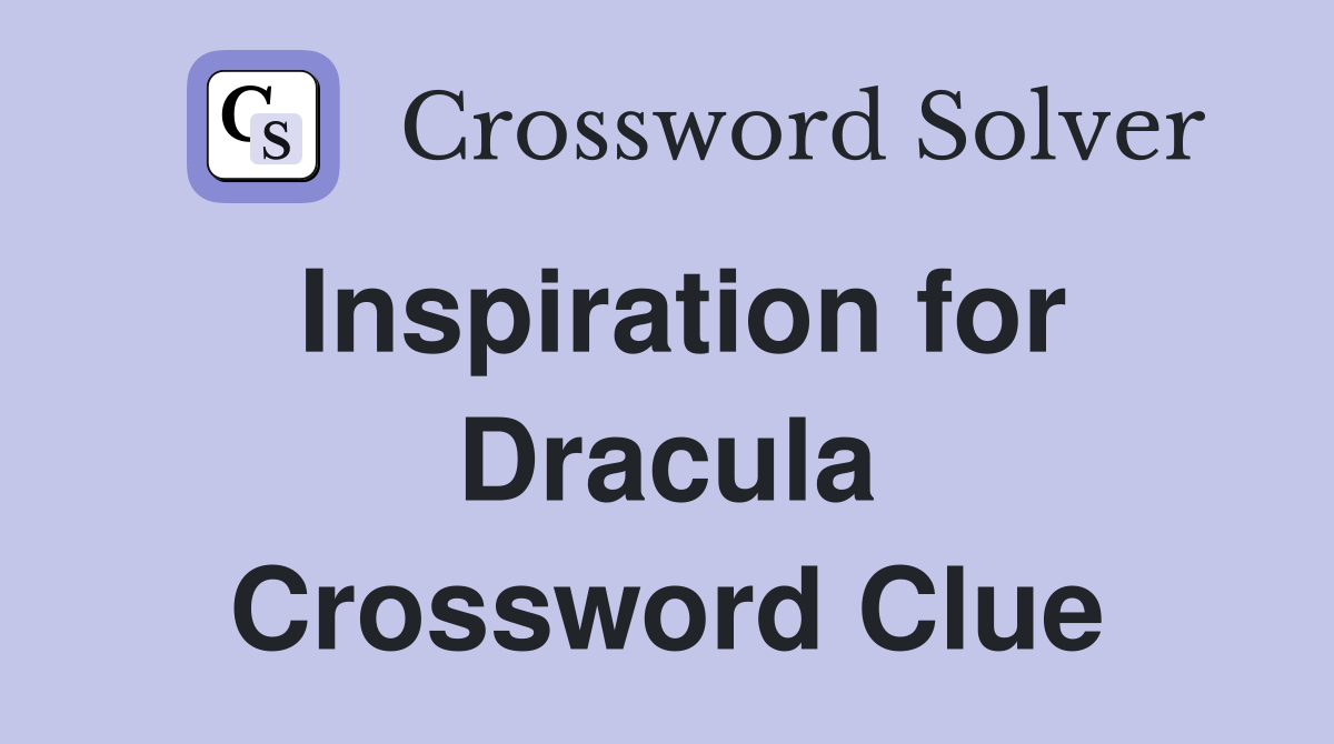 Inspiration for Dracula Crossword Clue