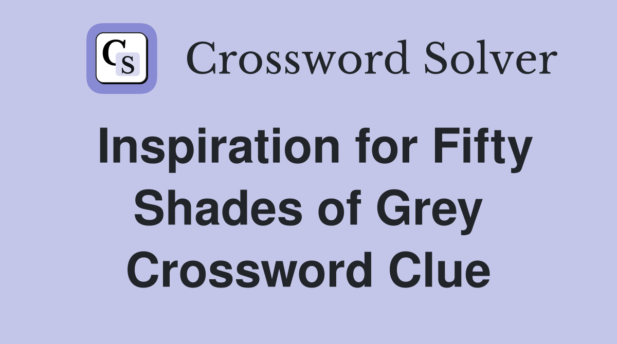 Inspiration for Fifty Shades of Grey Crossword Clue