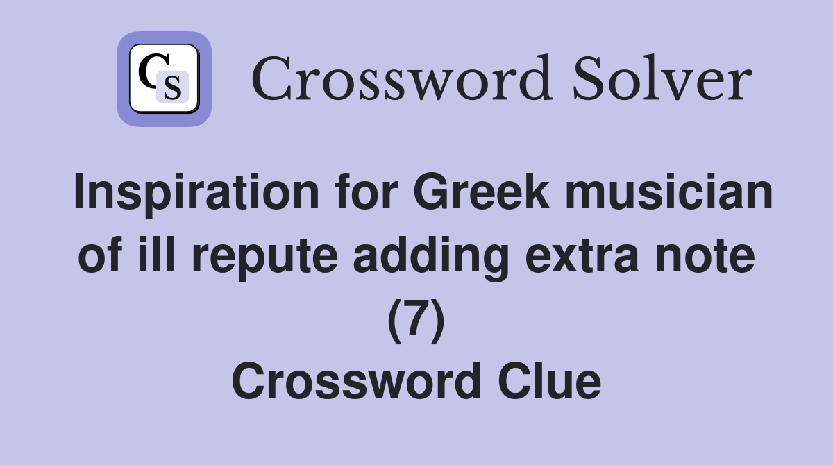 Inspiration for Greek musician of ill repute adding extra note (7) Crossword Clue