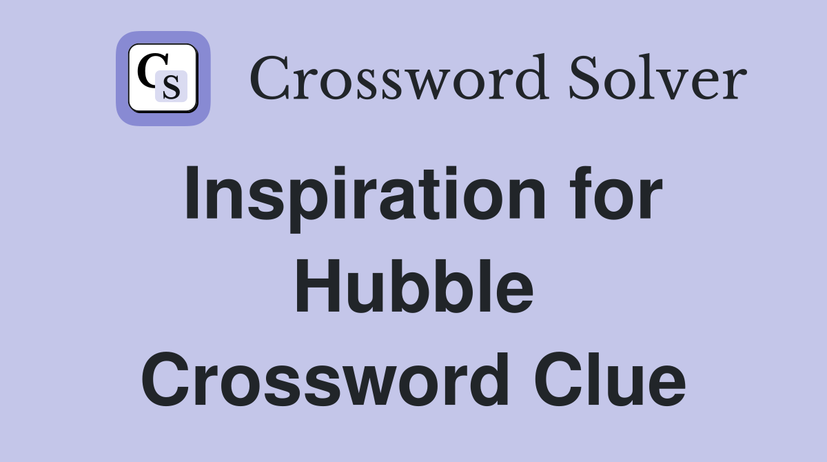 Inspiration for Hubble Crossword Clue