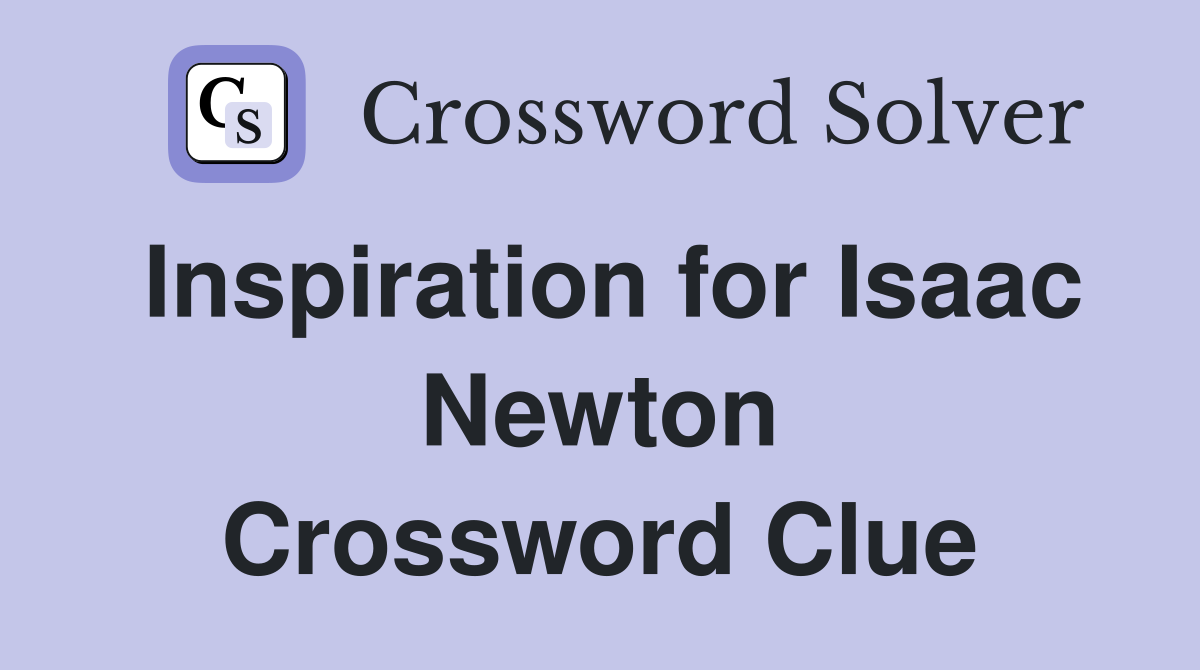 Inspiration for Isaac Newton Crossword Clue