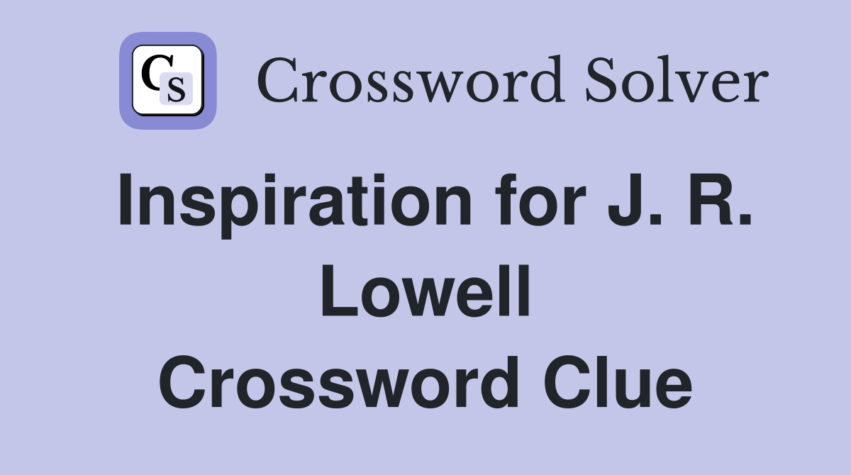 Inspiration for J. R. Lowell Crossword Clue